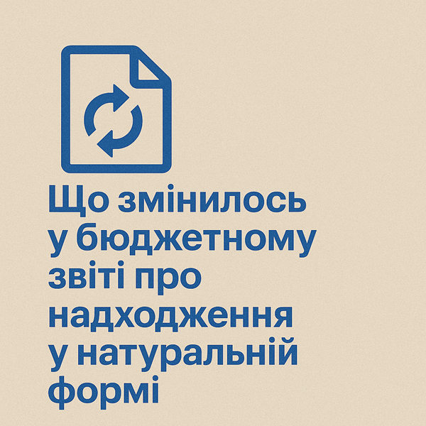 Що змінилось у бюджетному звіті про надходження у натуральній формі