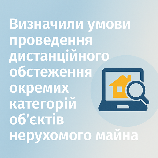 Визначили умови проведення дистанційного обстеження окремих категорій об’єктів нерухомого майна