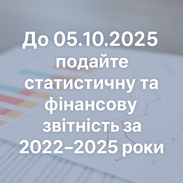 До 05.10.2025 подайте статистичну та фінансову звітність за 2022–2025 роки