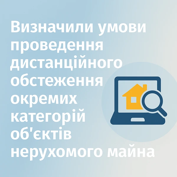 Визначили умови проведення дистанційного обстеження окремих категорій об’єктів нерухомого майна